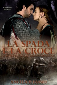 La spada e la croce. Il romanzo di Goffredo di Buglione